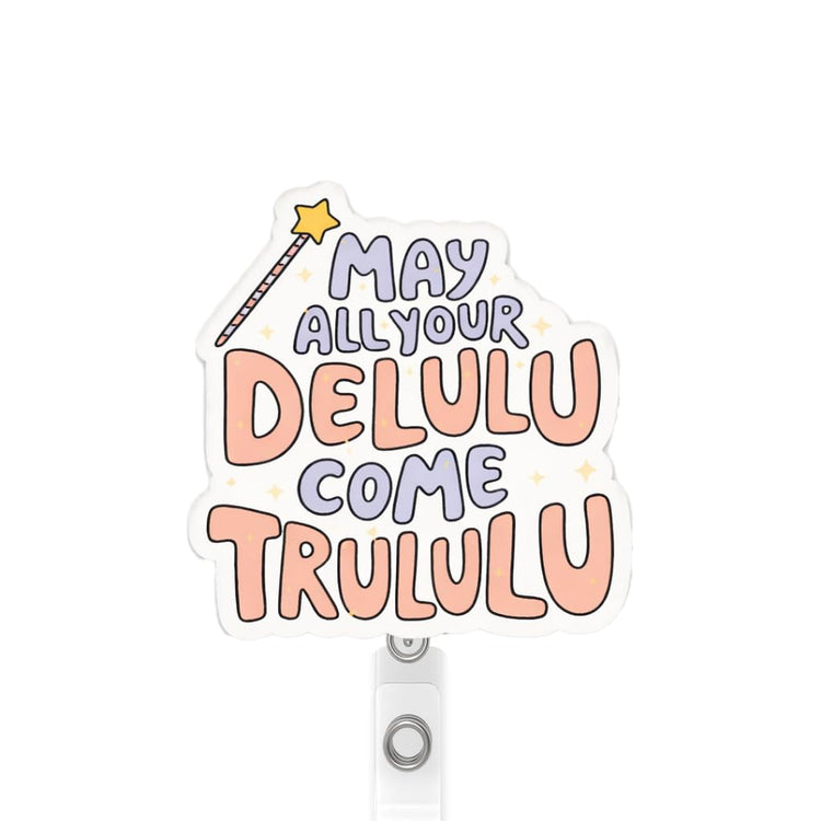 May All Your Delulu Come Trululu Badge Reel Topper, Interchangeable Badge Reel for Nurse, Teacher, Office