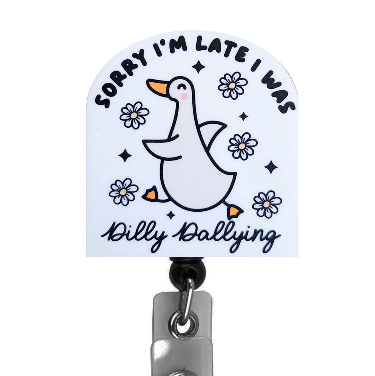 Sorry I'm Late I was Dilly Dallying Badge Reel, Interchangeable Badge Reel Topper, Cute Retractable Badge Reel ID Holder for Nurse, Student, RN